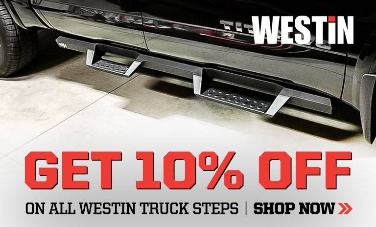  L SET 10% 0OF ON ALL WESTIN TRUCK STEPS SHOP NOW 
